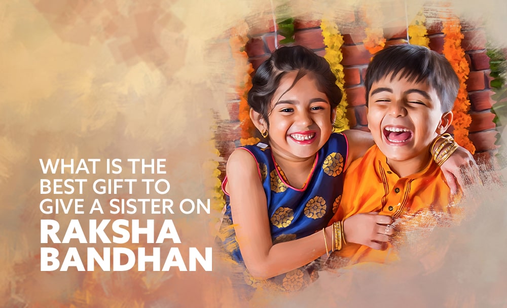 What is the best gift to give a sister on Raksha Bandhan?